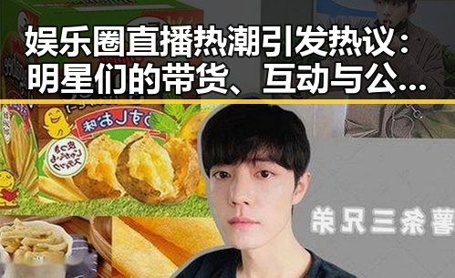 娱乐圈直播热潮引发热议：明星们的带货、互动与公益新趋势