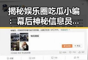 揭秘娱乐圈吃瓜小编：幕后神秘信息员的真实生活