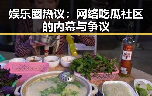 娱乐圈热议：网络吃瓜社区的内幕与争议
