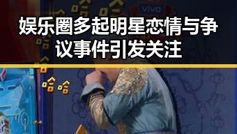 娱乐圈多起明星恋情与争议事件引发关注